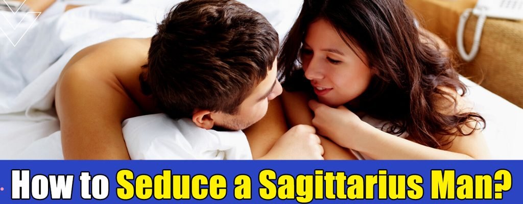 How to Seduce a Sagittarius Man? – Your Relationship is in the Air