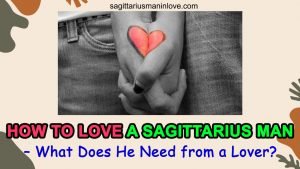 How to Love a Sagittarius Man - What Does He Need from a Lover?