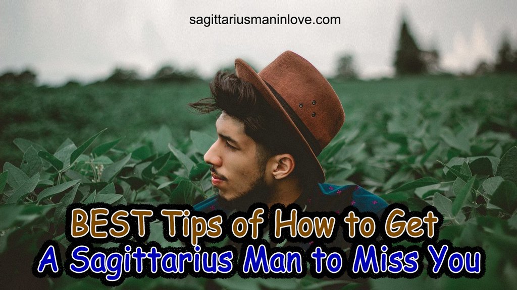 BEST Tips Of How To Get A Sagittarius Man To Miss You